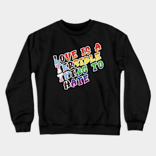 Love is a terrible thing to hate. Crewneck Sweatshirt